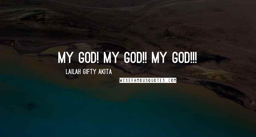 Lailah Gifty Akita Quotes: My God! My God!! My God!!!