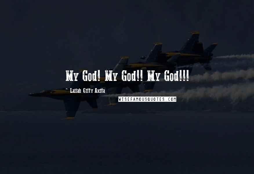 Lailah Gifty Akita Quotes: My God! My God!! My God!!!