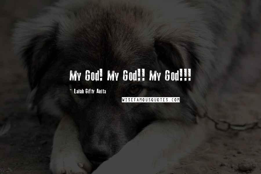 Lailah Gifty Akita Quotes: My God! My God!! My God!!!