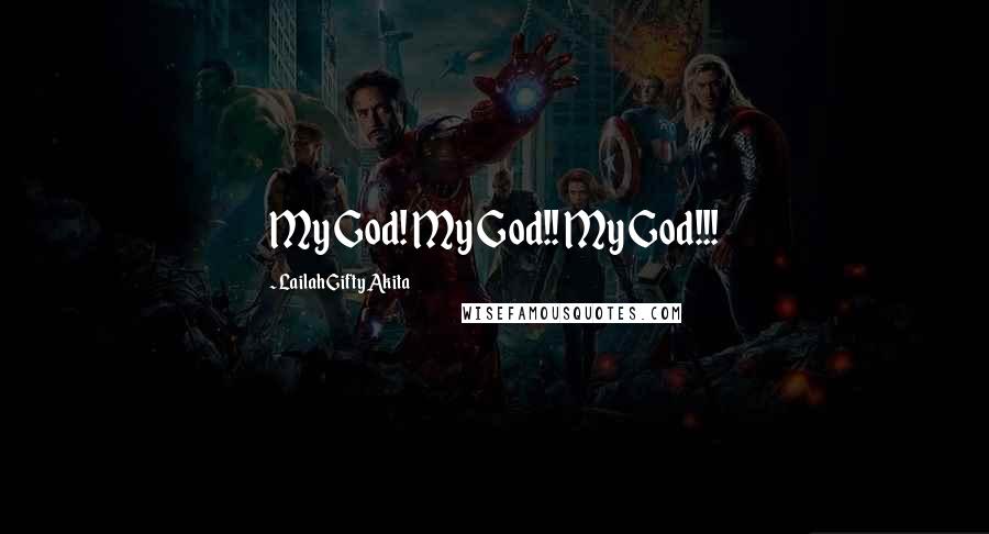 Lailah Gifty Akita Quotes: My God! My God!! My God!!!