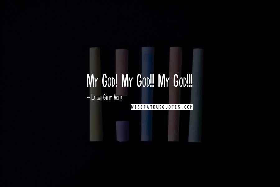 Lailah Gifty Akita Quotes: My God! My God!! My God!!!