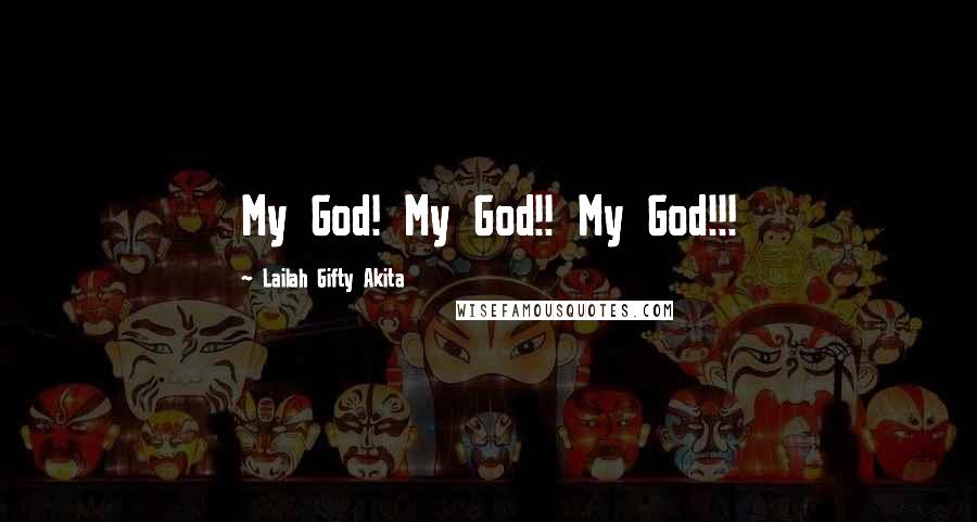 Lailah Gifty Akita Quotes: My God! My God!! My God!!!