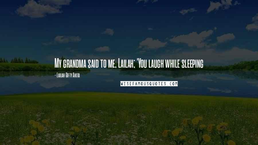 Lailah Gifty Akita Quotes: My grandma said to me, Lailah; 'You laugh while sleeping