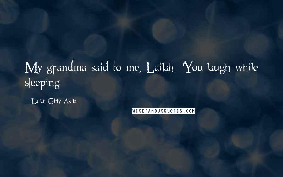 Lailah Gifty Akita Quotes: My grandma said to me, Lailah; 'You laugh while sleeping