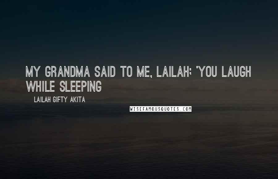 Lailah Gifty Akita Quotes: My grandma said to me, Lailah; 'You laugh while sleeping