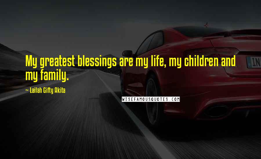 Lailah Gifty Akita Quotes: My greatest blessings are my life, my children and my family.