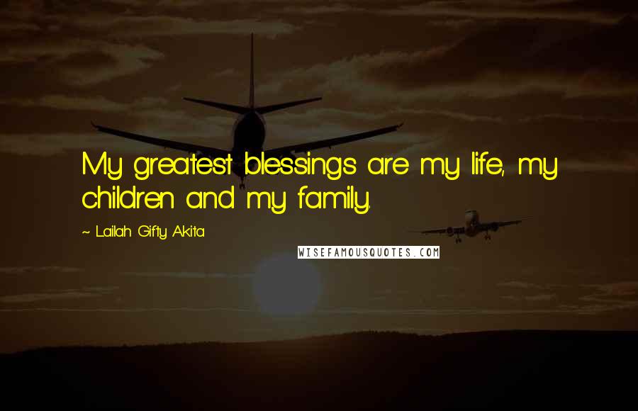 Lailah Gifty Akita Quotes: My greatest blessings are my life, my children and my family.