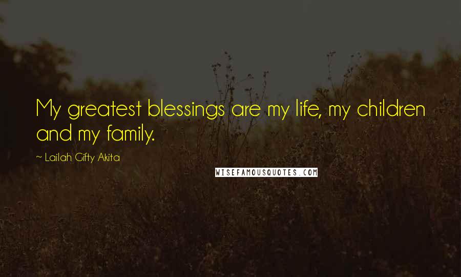 Lailah Gifty Akita Quotes: My greatest blessings are my life, my children and my family.