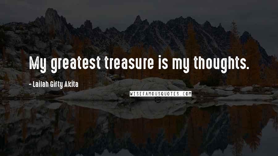 Lailah Gifty Akita Quotes: My greatest treasure is my thoughts.