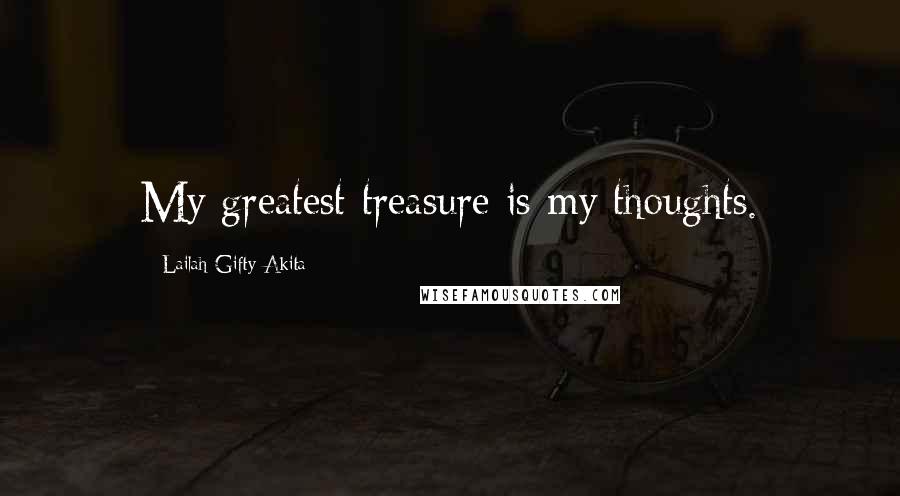 Lailah Gifty Akita Quotes: My greatest treasure is my thoughts.