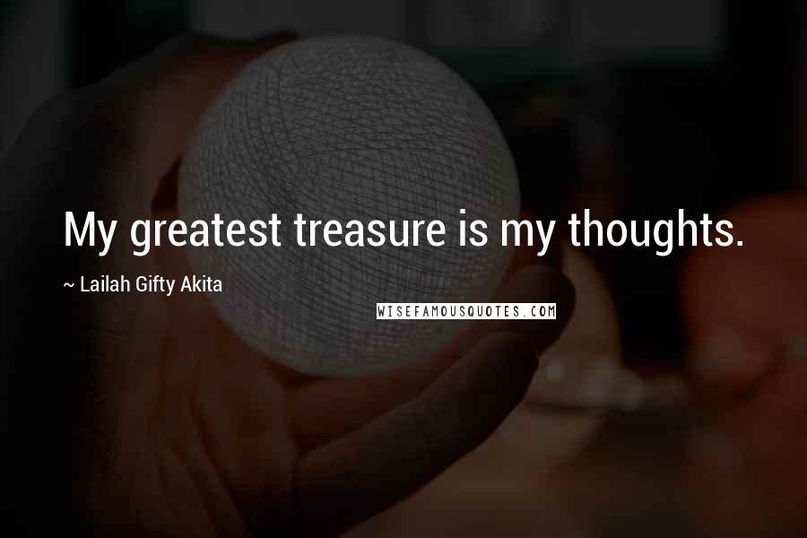 Lailah Gifty Akita Quotes: My greatest treasure is my thoughts.