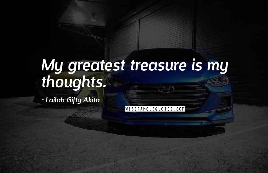 Lailah Gifty Akita Quotes: My greatest treasure is my thoughts.