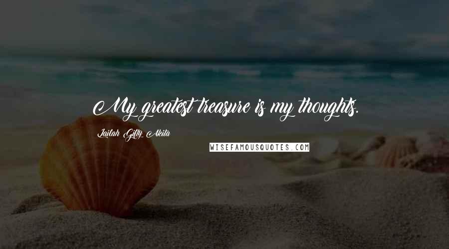 Lailah Gifty Akita Quotes: My greatest treasure is my thoughts.