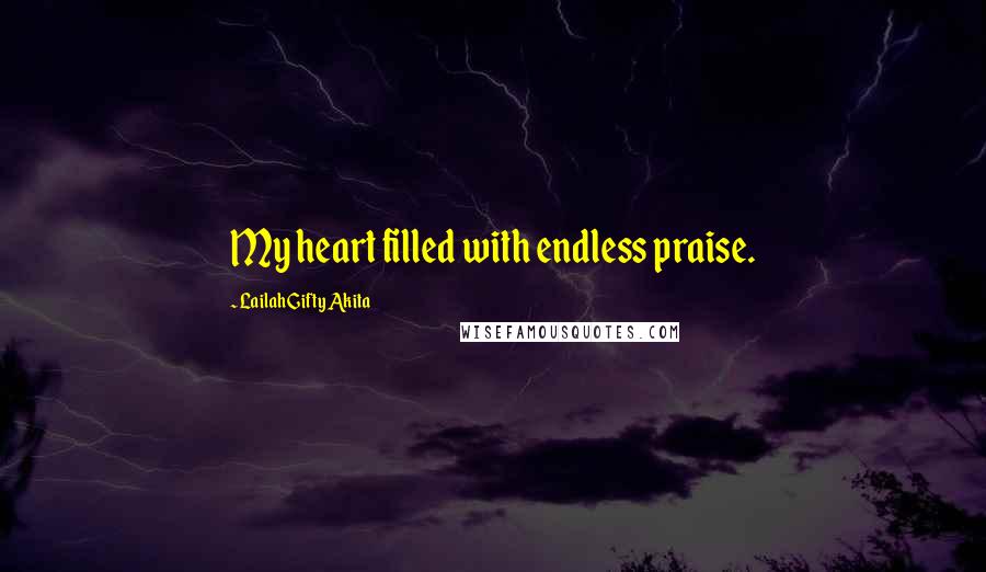 Lailah Gifty Akita Quotes: My heart filled with endless praise.