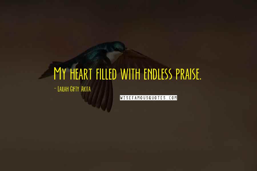 Lailah Gifty Akita Quotes: My heart filled with endless praise.