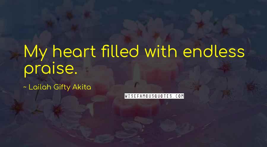 Lailah Gifty Akita Quotes: My heart filled with endless praise.