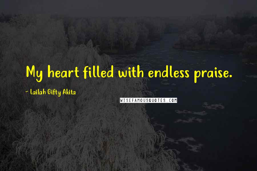 Lailah Gifty Akita Quotes: My heart filled with endless praise.