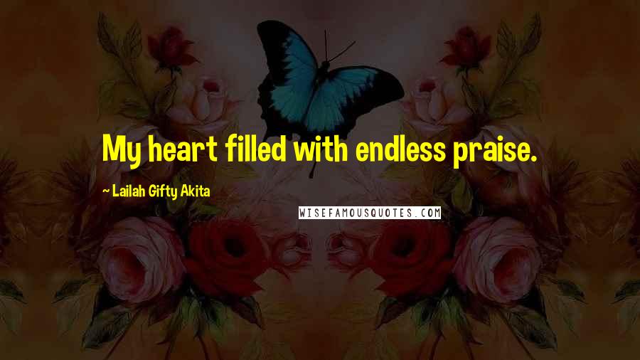Lailah Gifty Akita Quotes: My heart filled with endless praise.