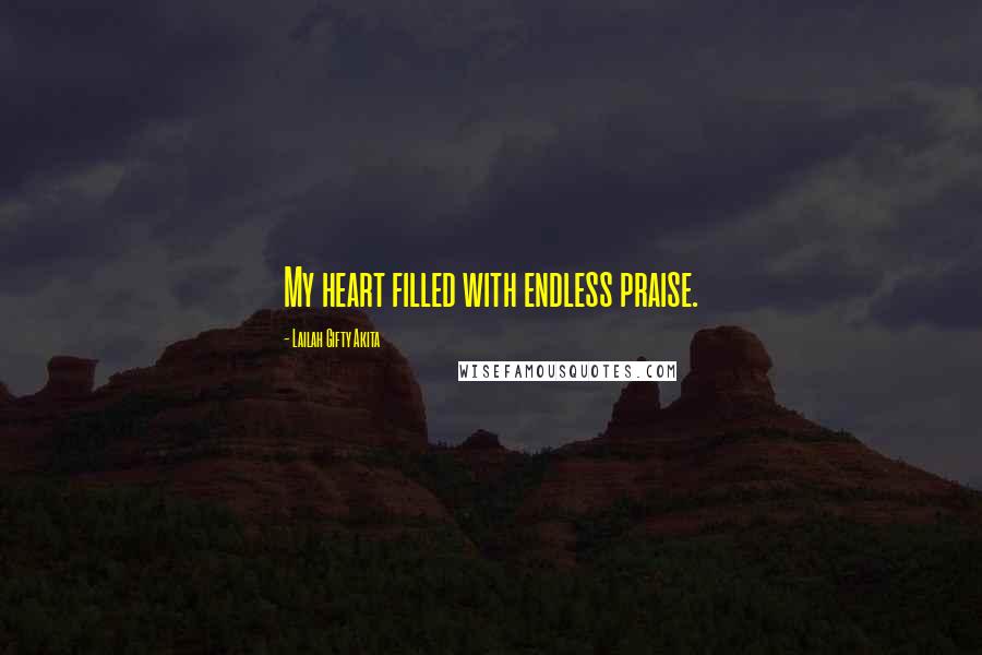 Lailah Gifty Akita Quotes: My heart filled with endless praise.