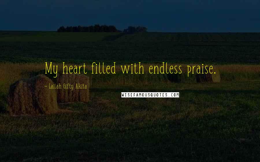 Lailah Gifty Akita Quotes: My heart filled with endless praise.