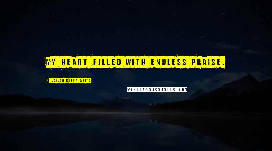 Lailah Gifty Akita Quotes: My heart filled with endless praise.