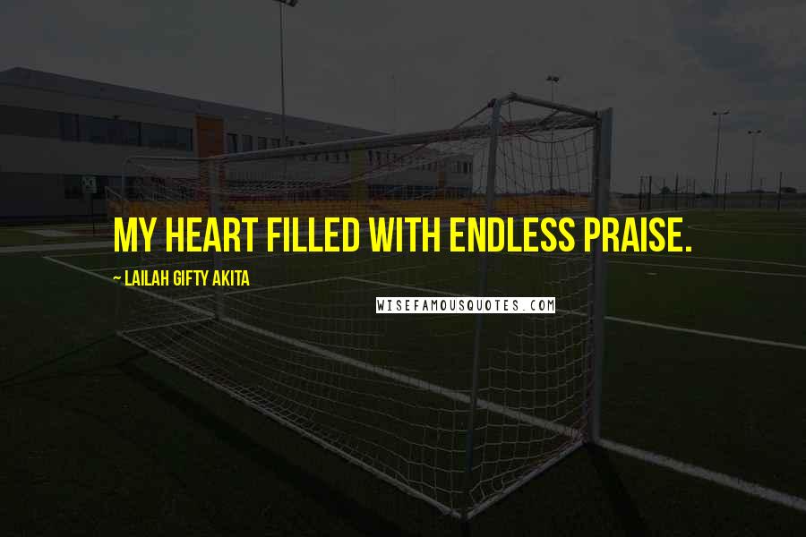 Lailah Gifty Akita Quotes: My heart filled with endless praise.