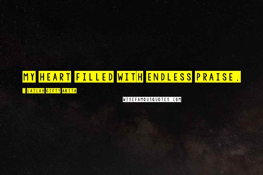 Lailah Gifty Akita Quotes: My heart filled with endless praise.