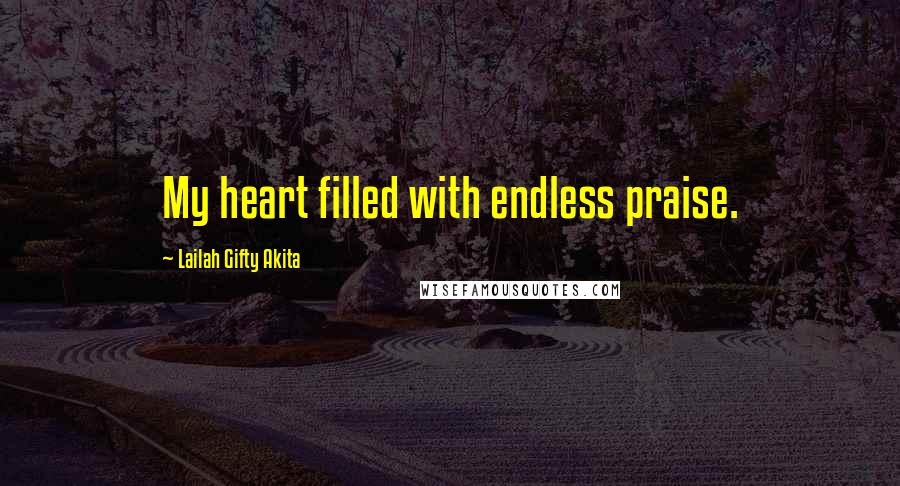 Lailah Gifty Akita Quotes: My heart filled with endless praise.