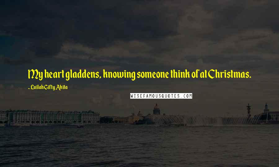 Lailah Gifty Akita Quotes: My heart gladdens, knowing someone think of at Christmas.