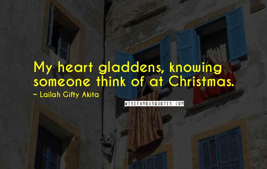 Lailah Gifty Akita Quotes: My heart gladdens, knowing someone think of at Christmas.