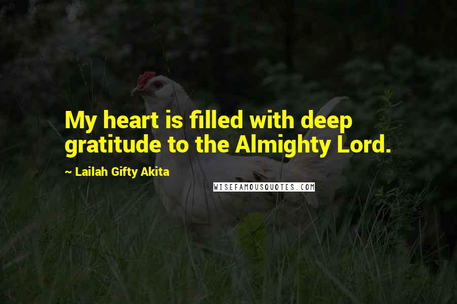 Lailah Gifty Akita Quotes: My heart is filled with deep gratitude to the Almighty Lord.