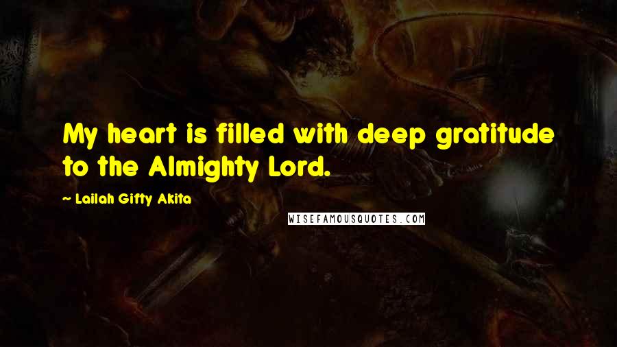 Lailah Gifty Akita Quotes: My heart is filled with deep gratitude to the Almighty Lord.