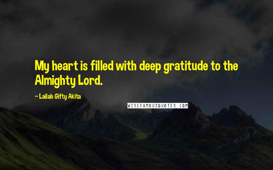 Lailah Gifty Akita Quotes: My heart is filled with deep gratitude to the Almighty Lord.