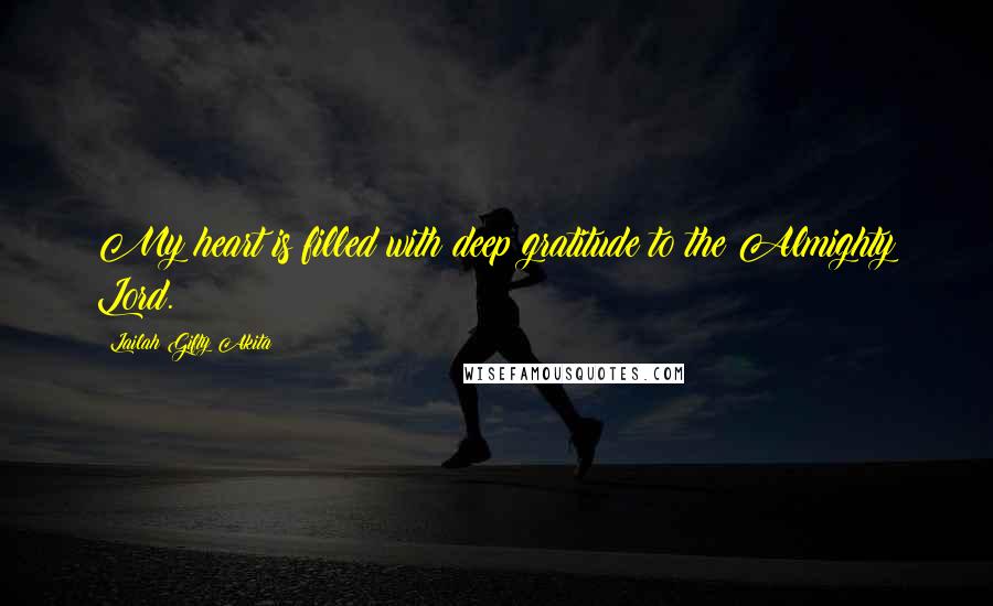 Lailah Gifty Akita Quotes: My heart is filled with deep gratitude to the Almighty Lord.