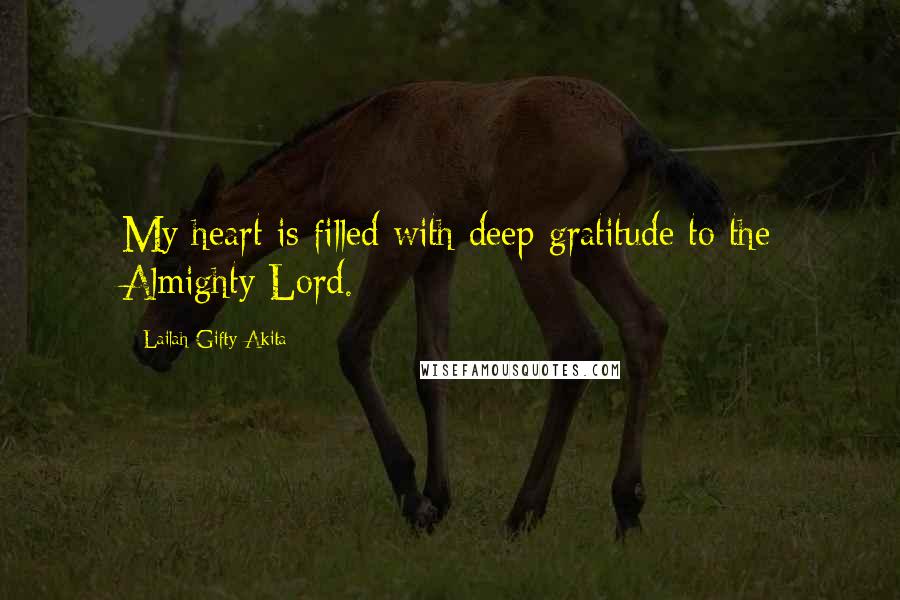 Lailah Gifty Akita Quotes: My heart is filled with deep gratitude to the Almighty Lord.