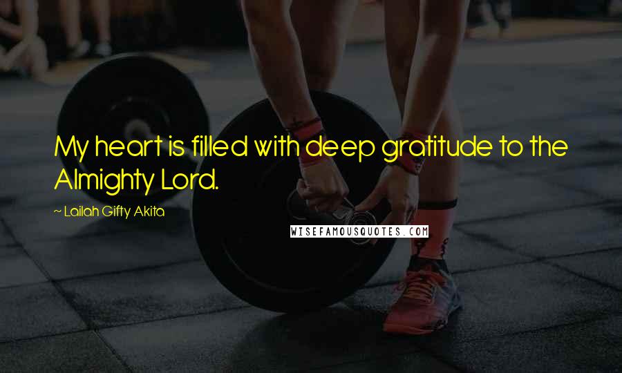 Lailah Gifty Akita Quotes: My heart is filled with deep gratitude to the Almighty Lord.