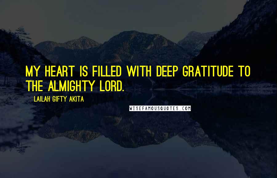 Lailah Gifty Akita Quotes: My heart is filled with deep gratitude to the Almighty Lord.