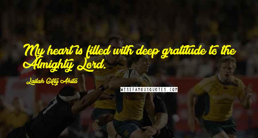 Lailah Gifty Akita Quotes: My heart is filled with deep gratitude to the Almighty Lord.