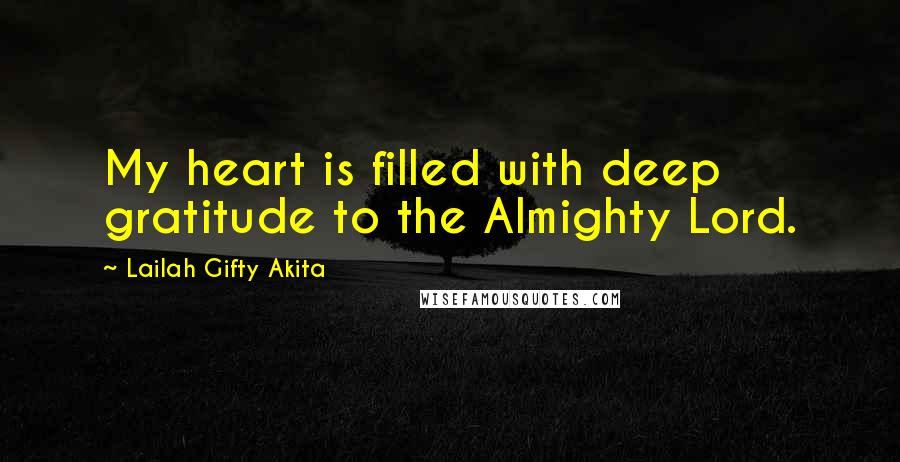 Lailah Gifty Akita Quotes: My heart is filled with deep gratitude to the Almighty Lord.