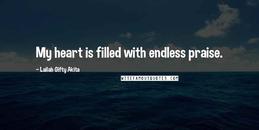 Lailah Gifty Akita Quotes: My heart is filled with endless praise.