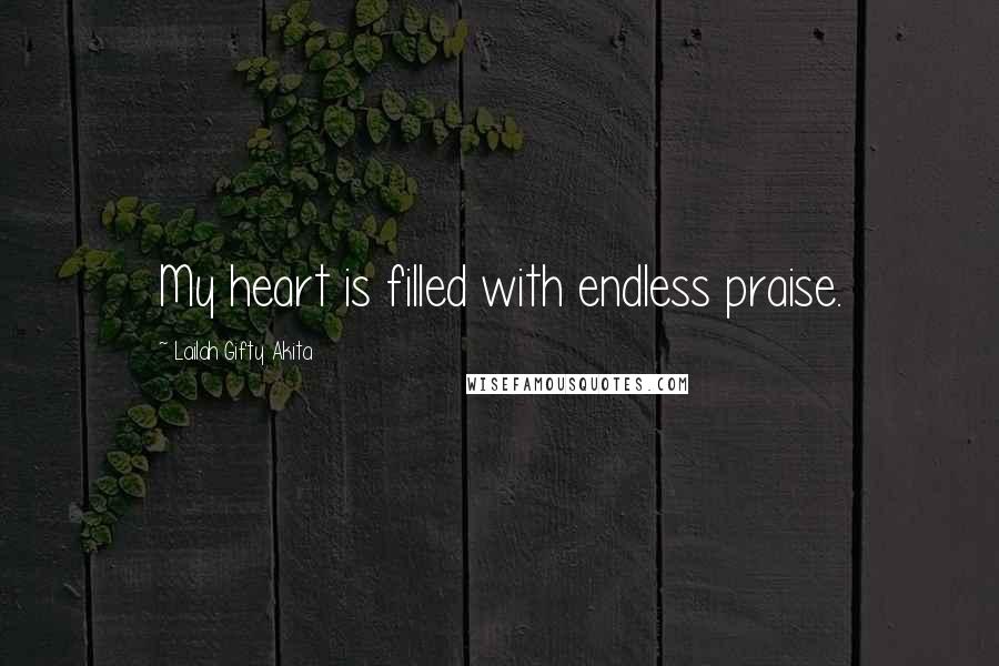 Lailah Gifty Akita Quotes: My heart is filled with endless praise.