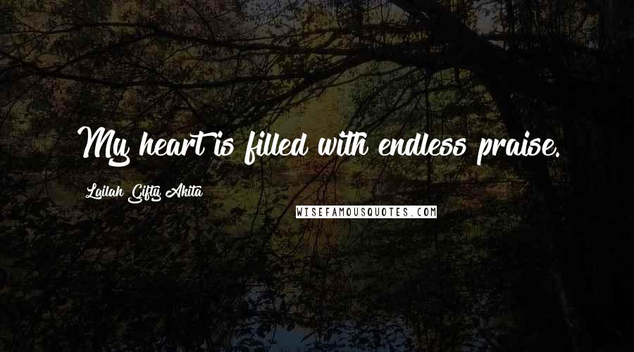 Lailah Gifty Akita Quotes: My heart is filled with endless praise.