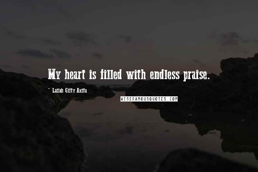 Lailah Gifty Akita Quotes: My heart is filled with endless praise.