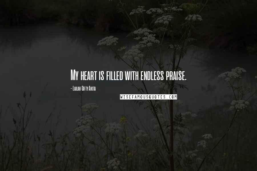 Lailah Gifty Akita Quotes: My heart is filled with endless praise.