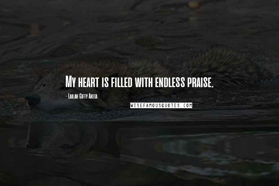 Lailah Gifty Akita Quotes: My heart is filled with endless praise.