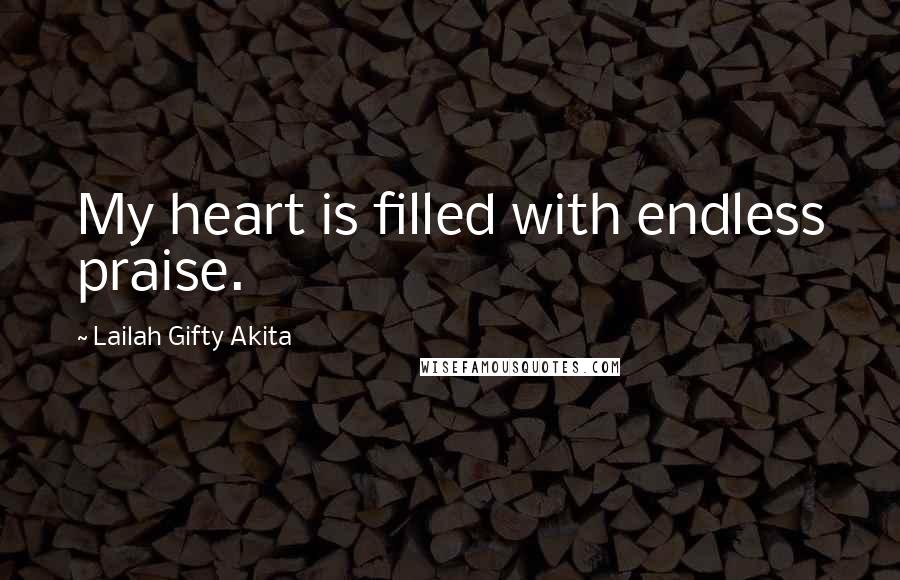 Lailah Gifty Akita Quotes: My heart is filled with endless praise.