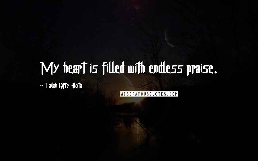 Lailah Gifty Akita Quotes: My heart is filled with endless praise.