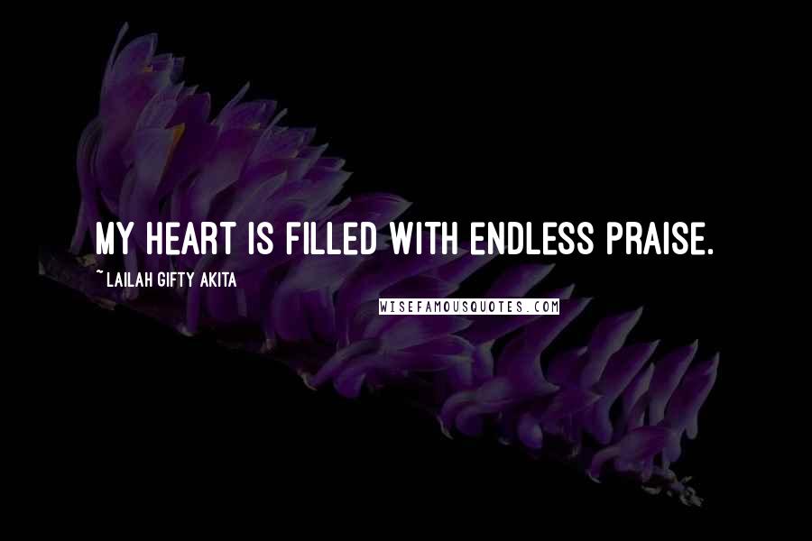 Lailah Gifty Akita Quotes: My heart is filled with endless praise.