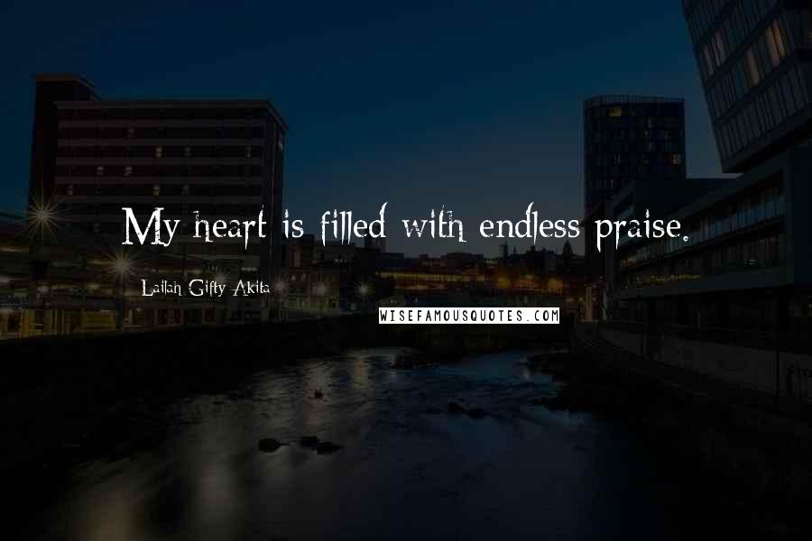 Lailah Gifty Akita Quotes: My heart is filled with endless praise.