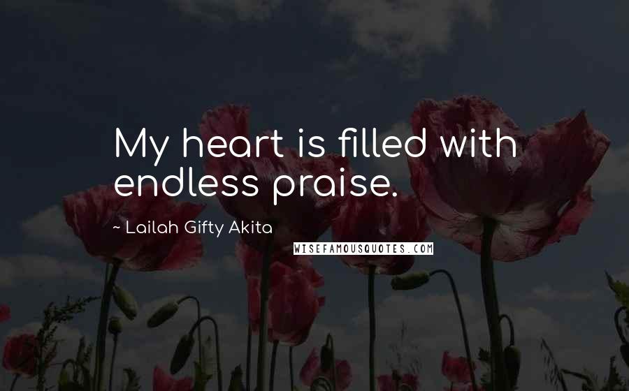 Lailah Gifty Akita Quotes: My heart is filled with endless praise.